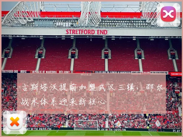 古斯塔沃提前加盟武汉三镇，邵尔战术体系迎来新核心