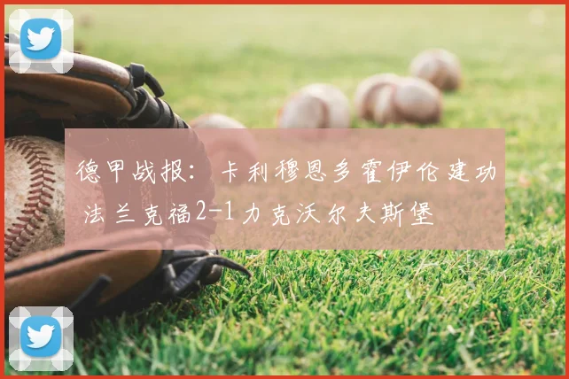 德甲战报：卡利穆恩多霍伊伦建功 法兰克福2-1力克沃尔夫斯堡