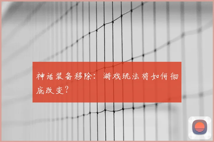 神话装备移除：游戏玩法将如何彻底改变？