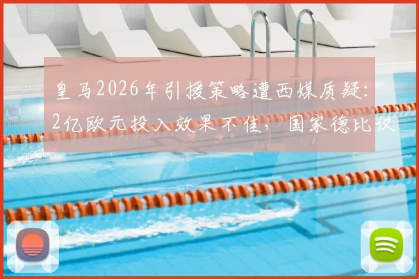 皇马2026年引援策略遭西媒质疑:2亿欧元投入效果不佳,国家德比仅贝林厄姆一位新援首发