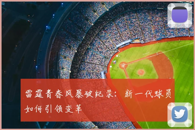 雷霆青春风暴破纪录:新一代球员如何引领变革